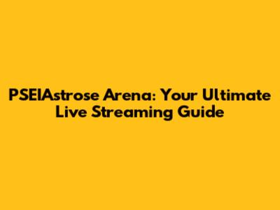 PSEIAstrose Arena: Your Ultimate Live Streaming Guide