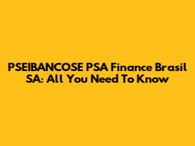 PSEIBANCOSE PSA Finance Brasil SA: All You Need To Know