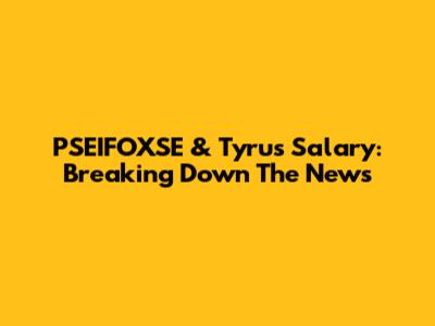 PSEIFOXSE & Tyrus Salary: Breaking Down The News