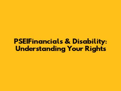 PSEIFinancials & Disability: Understanding Your Rights