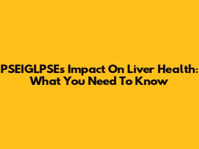PSEIGLPSE's Impact On Liver Health: What You Need To Know