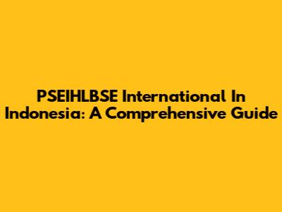 PSEIHLBSE International In Indonesia: A Comprehensive Guide