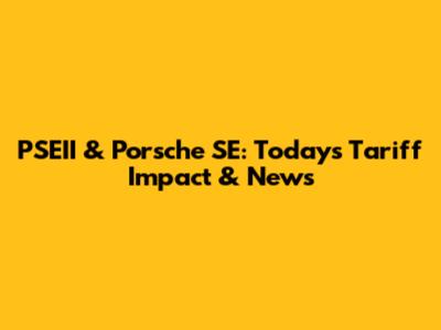 PSEII & Porsche SE: Today's Tariff Impact & News