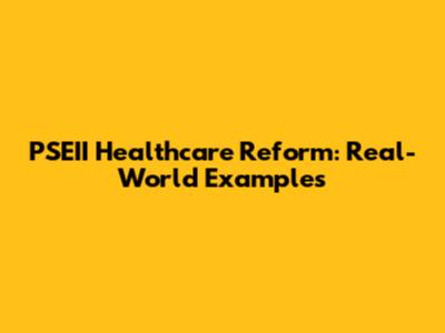 PSEII Healthcare Reform: Real-World Examples