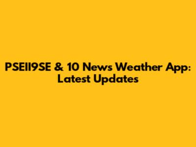 PSEII9SE & 10 News Weather App: Latest Updates