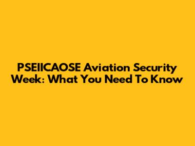 PSEIICAOSE Aviation Security Week: What You Need To Know