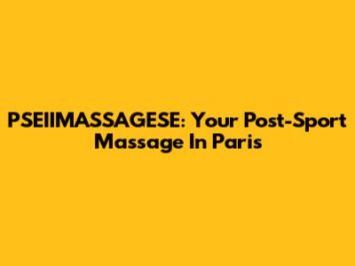 PSEIIMASSAGESE: Your Post-Sport Massage In Paris