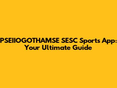 PSEIIOGOTHAMSE SESC Sports App: Your Ultimate Guide
