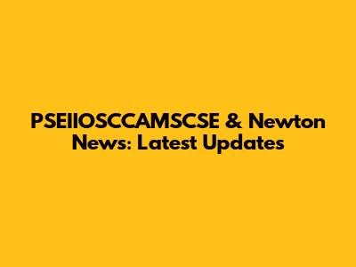 PSEIIOSCCAMSCSE & Newton News: Latest Updates
