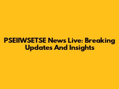 PSEIIWSETSE News Live: Breaking Updates And Insights