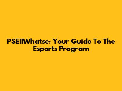 PSEIIWhatse: Your Guide To The Esports Program