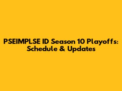 PSEIMPLSE ID Season 10 Playoffs: Schedule & Updates