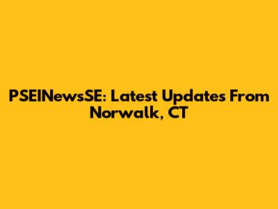 PSEINewsSE: Latest Updates From Norwalk, CT