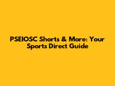 PSEIOSC Shorts & More: Your Sports Direct Guide