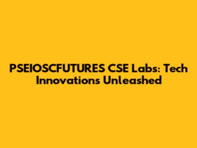 PSEIOSCFUTURES CSE Labs: Tech Innovations Unleashed