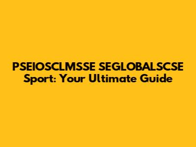 PSEIOSCLMSSE SEGLOBALSCSE Sport: Your Ultimate Guide