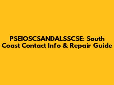 PSEIOSCSANDALSSCSE: South Coast Contact Info & Repair Guide