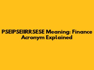 PSEIPSEIIRRSESE Meaning: Finance Acronym Explained