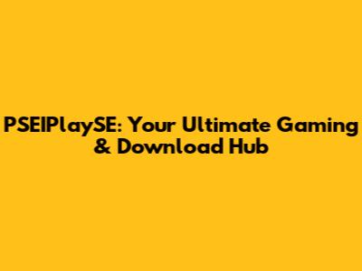 PSEIPlaySE: Your Ultimate Gaming & Download Hub
