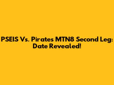 PSEIS Vs. Pirates MTN8 Second Leg: Date Revealed!