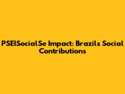 PSEISocialSe Impact: Brazil's Social Contributions
