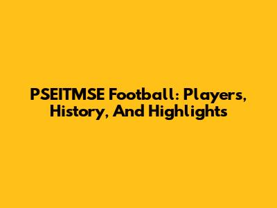 PSEITMSE Football: Players, History, And Highlights