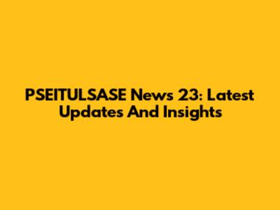 PSEITULSASE News 23: Latest Updates And Insights