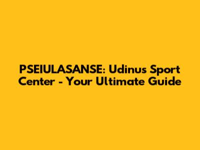PSEIULASANSE: Udinus Sport Center - Your Ultimate Guide