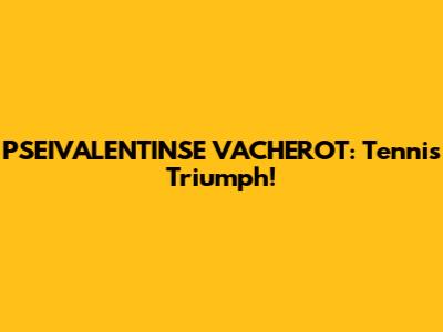 PSEIVALENTINSE VACHEROT: Tennis Triumph!