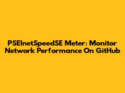PSEInetSpeedSE Meter: Monitor Network Performance On GitHub