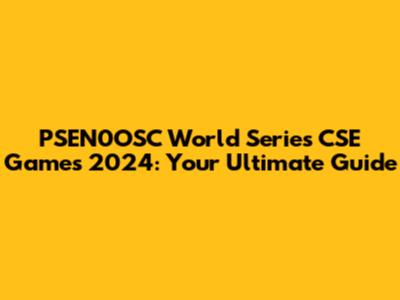 PSEN0OSC World Series CSE Games 2024: Your Ultimate Guide