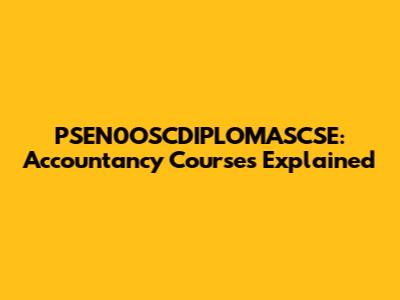 PSEN0OSCDIPLOMASCSE: Accountancy Courses Explained