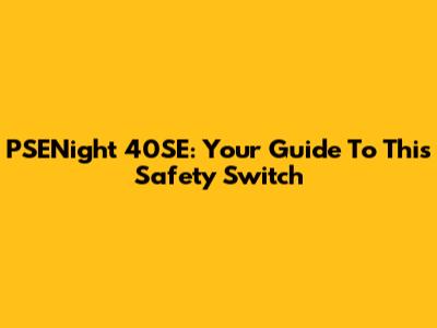 PSENight 40SE: Your Guide To This Safety Switch