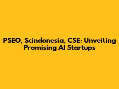 PSEO, Scindonesia, CSE: Unveiling Promising AI Startups