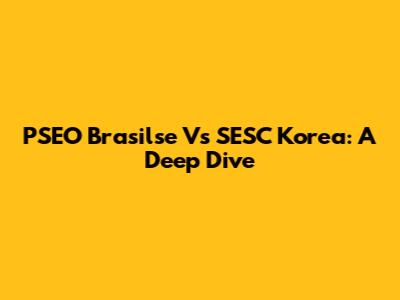 PSEO Brasilse Vs SESC Korea: A Deep Dive