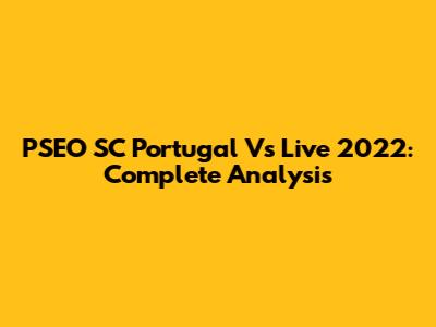 PSEO SC Portugal Vs Live 2022: Complete Analysis