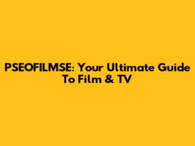 PSEOFILMSE: Your Ultimate Guide To Film & TV