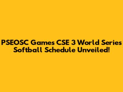 PSEOSC Games CSE 3 World Series Softball Schedule Unveiled!