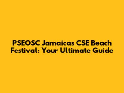 PSEOSC Jamaica's CSE Beach Festival: Your Ultimate Guide