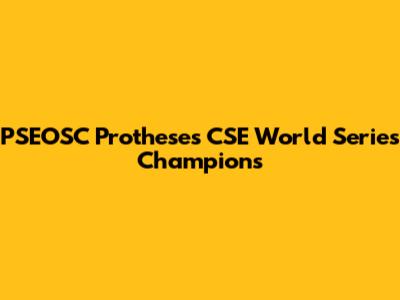 PSEOSC Protheses CSE World Series Champions