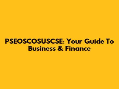 PSEOSCOSUSCSE: Your Guide To Business & Finance