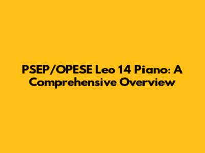PSEP/OPESE Leo 14 Piano: A Comprehensive Overview