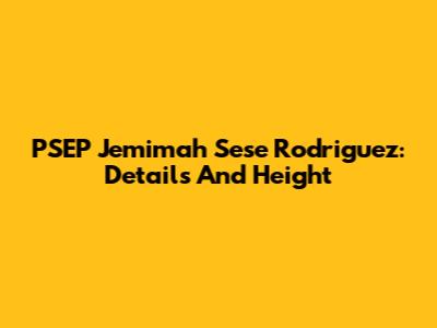 PSEP Jemimah Sese Rodriguez: Details And Height