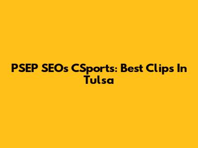 PSEP SEOs CSports: Best Clips In Tulsa