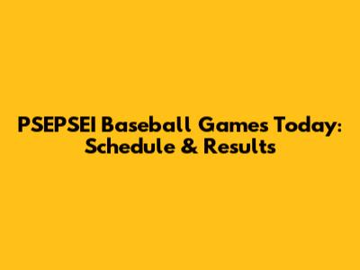 PSEPSEI Baseball Games Today: Schedule & Results