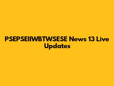 PSEPSEIIWBTWSESE News 13 Live Updates