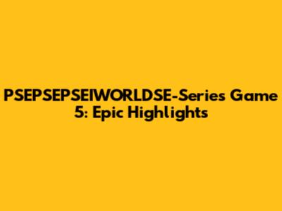 PSEPSEPSEIWORLDSE-Series Game 5: Epic Highlights
