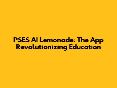 PSES AI Lemonade: The App Revolutionizing Education