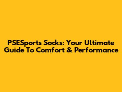 PSESports Socks: Your Ultimate Guide To Comfort & Performance