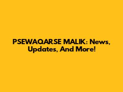 PSEWAQARSE MALIK: News, Updates, And More!